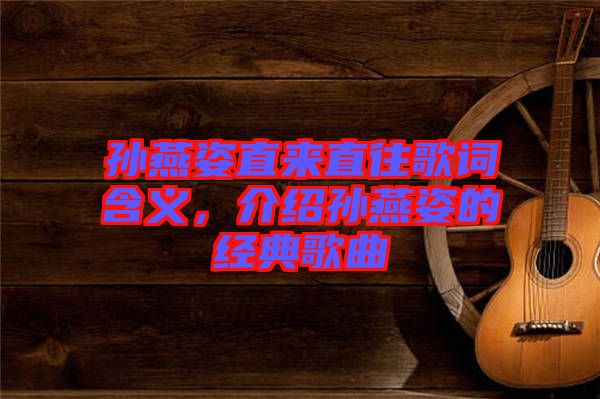 孫燕姿直來直往歌詞含義，介紹孫燕姿的經(jīng)典歌曲