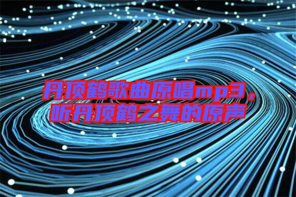 丹頂鶴歌曲原唱mp3，聽丹頂鶴之舞的原聲