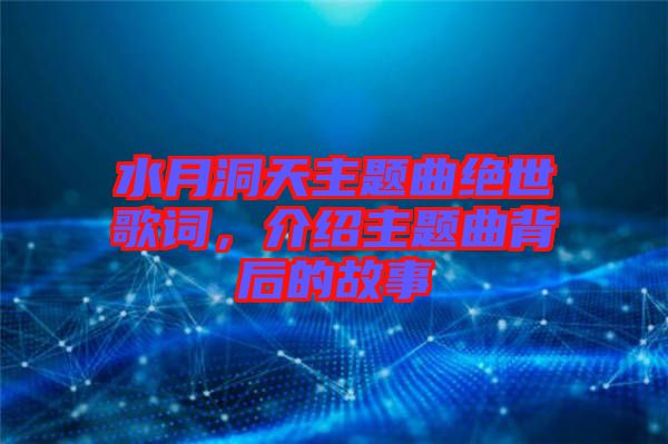 水月洞天主題曲絕世歌詞，介紹主題曲背后的故事