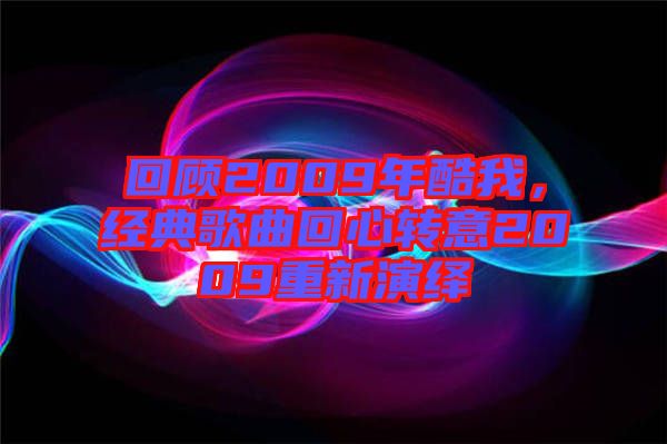 回顧2009年酷我，經典歌曲回心轉意2009重新演繹