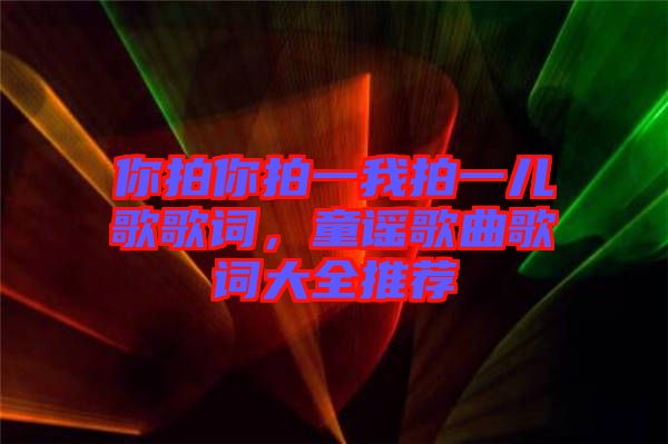 你拍你拍一我拍一兒歌歌詞，童謠歌曲歌詞大全推薦