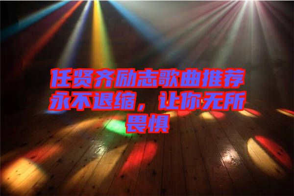 任賢齊勵志歌曲推薦永不退縮，讓你無所畏懼