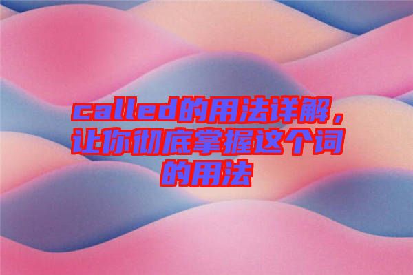 called的用法詳解，讓你徹底掌握這個(gè)詞的用法