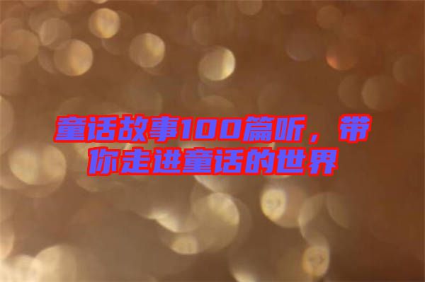 童話故事100篇聽，帶你走進(jìn)童話的世界
