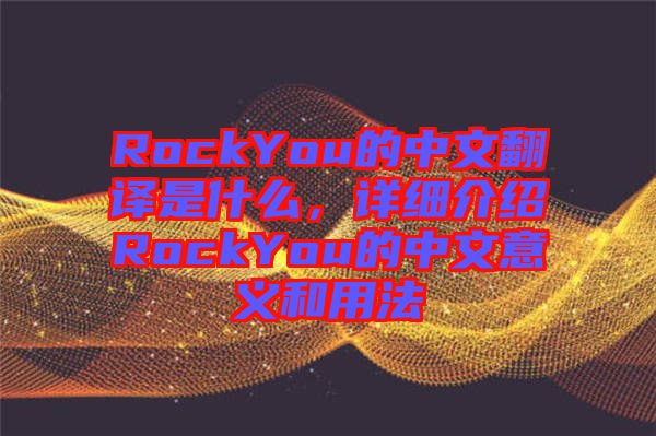 RockYou的中文翻譯是什么，詳細(xì)介紹RockYou的中文意義和用法