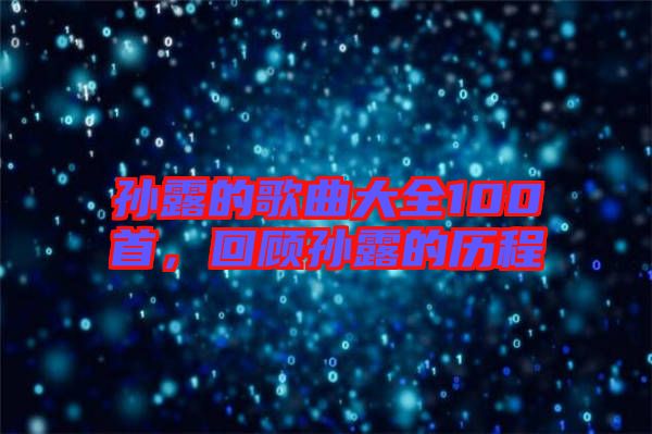 孫露的歌曲大全100首，回顧孫露的歷程