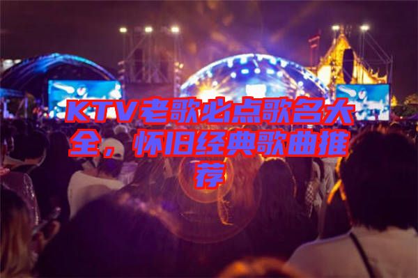KTV老歌必點(diǎn)歌名大全，懷舊經(jīng)典歌曲推薦