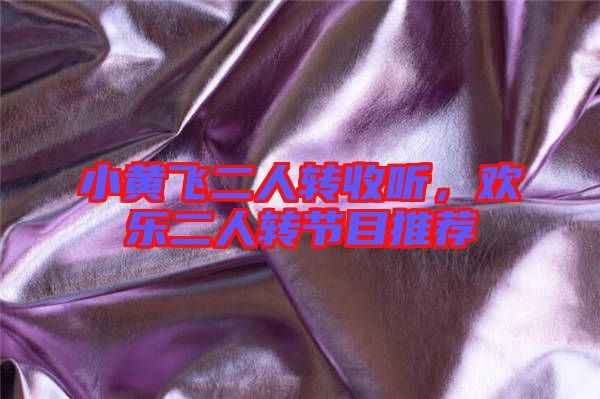 小黃飛二人轉(zhuǎn)收聽(tīng)，歡樂(lè)二人轉(zhuǎn)節(jié)目推薦