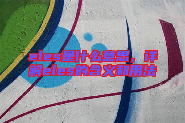 eles是什么意思，詳解eles的含義和用法