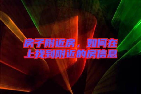 房子附近房，如何在上找到附近的房信息