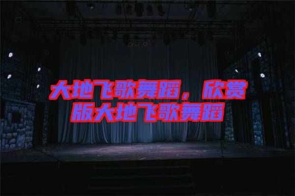 大地飛歌舞蹈，欣賞版大地飛歌舞蹈