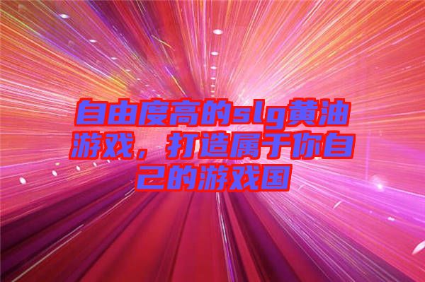 自由度高的slg黃油游戲，打造屬于你自己的游戲國(guó)