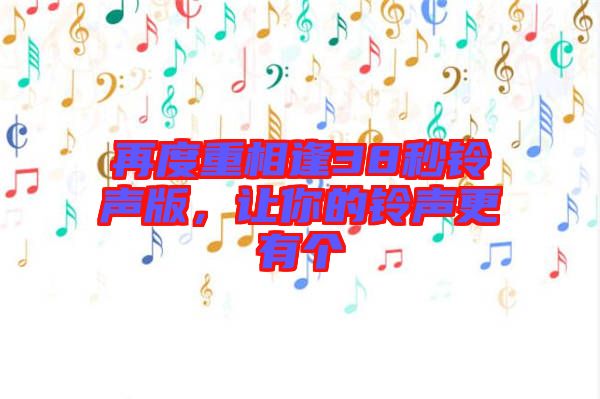 再度重相逢38秒鈴聲版，讓你的鈴聲更有個