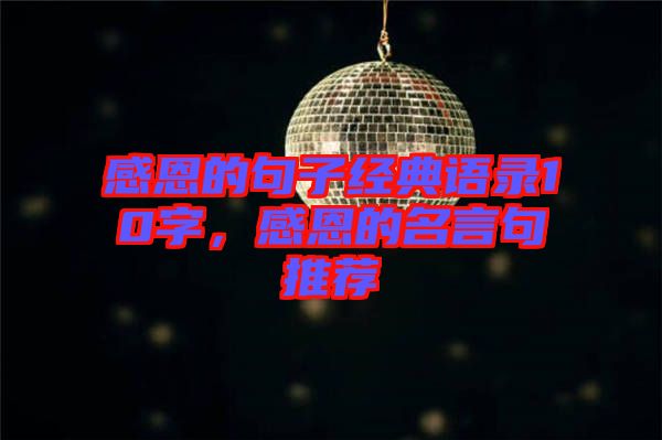 感恩的句子經(jīng)典語(yǔ)錄10字，感恩的名言句推薦