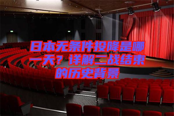 日本無條件投降是哪一天？詳解二戰(zhàn)結束的歷史背景