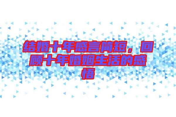 結(jié)婚十年感言簡短，回顧十年婚姻生活的感悟
