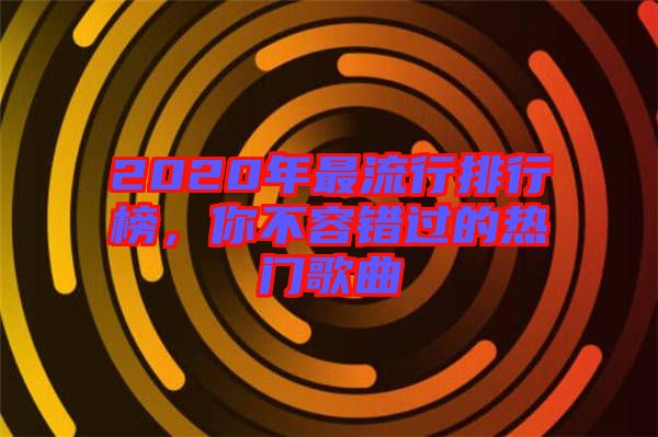 2020年最流行排行榜，你不容錯(cuò)過的熱門歌曲
