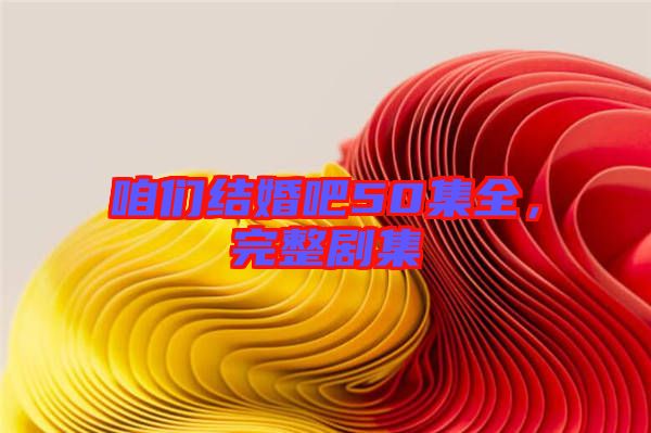 咱們結(jié)婚吧50集全，完整劇集
