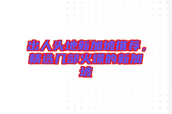 出人頭地新加坡推薦，精選幾部火爆的新加坡