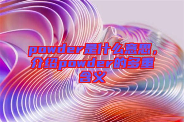 powder是什么意思，介紹powder的多重含義
