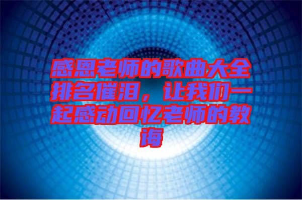 感恩老師的歌曲大全排名催淚，讓我們一起感動回憶老師的教誨