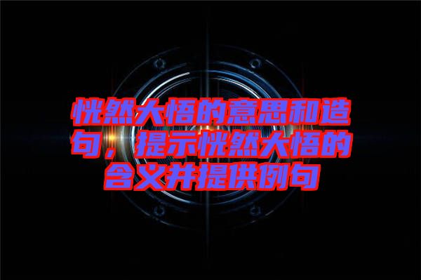 恍然大悟的意思和造句，提示恍然大悟的含義并提供例句