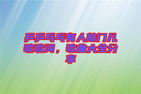 乒乒乓乓有人敲門兒歌歌詞，歌曲大全分享