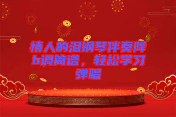 情人的淚鋼琴伴奏降b調(diào)簡譜，輕松學習彈唱