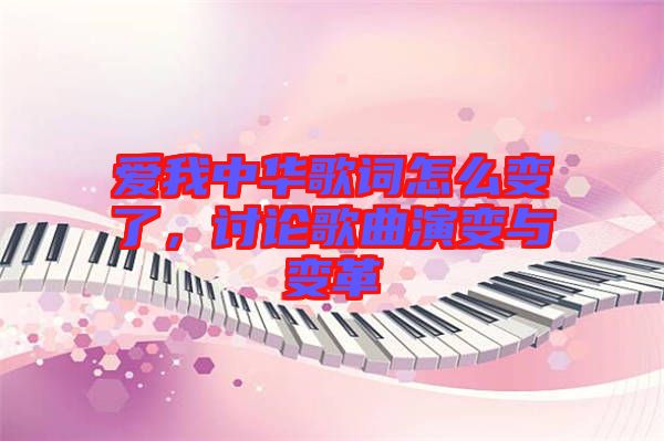 愛我中華歌詞怎么變了，討論歌曲演變與變革