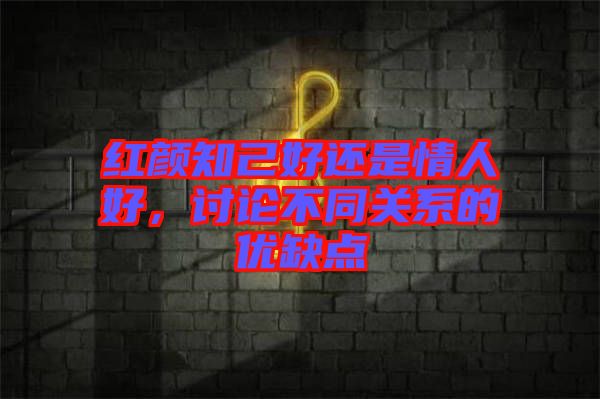 紅顏知己好還是情人好，討論不同關(guān)系的優(yōu)缺點