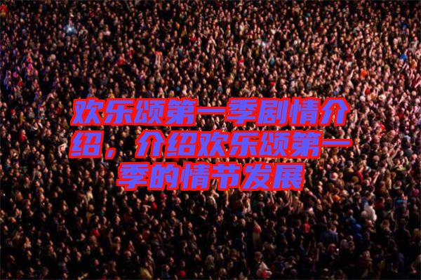 歡樂(lè)頌第一季劇情介紹，介紹歡樂(lè)頌第一季的情節(jié)發(fā)展
