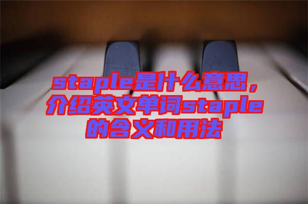 staple是什么意思，介紹英文單詞staple的含義和用法
