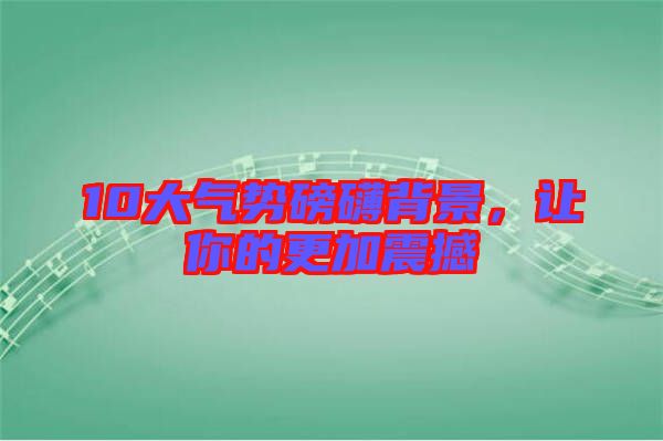 10大氣勢磅礴背景，讓你的更加震撼