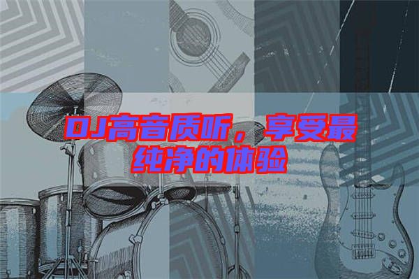 DJ高音質(zhì)聽，享受最純凈的體驗