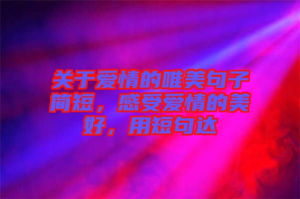 關于愛情的唯美句子簡短，感受愛情的美好，用短句達