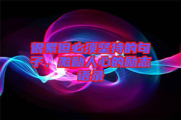 很累但必須堅(jiān)持的句子，激勵(lì)人心的勵(lì)志語錄