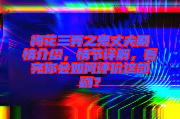梅花三弄之鬼丈夫劇情介紹，情節(jié)詳解，看完你會如何評價這部??？