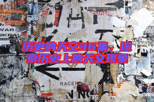 歷史的天空36集，探索歷史上的天文現(xiàn)象