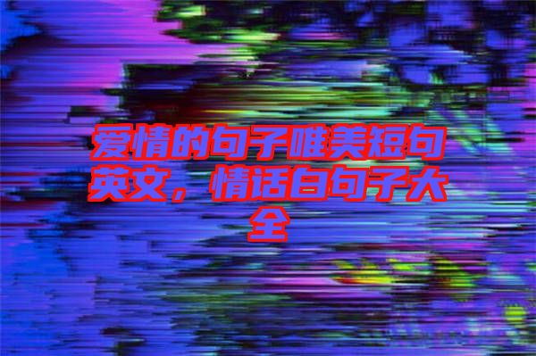 愛情的句子唯美短句英文，情話白句子大全
