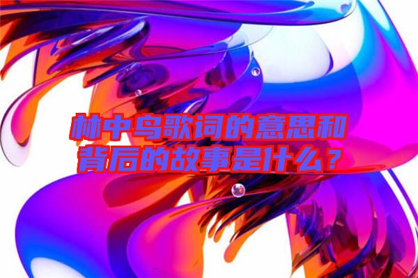 林中鳥歌詞的意思和背后的故事是什么？