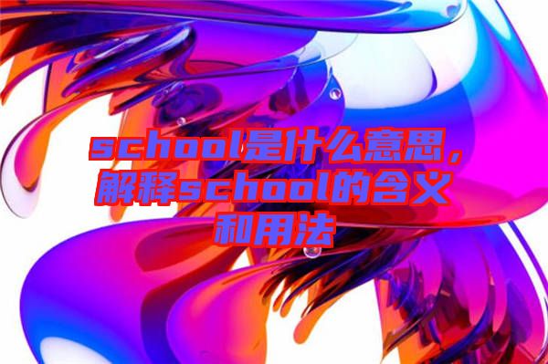 school是什么意思，解釋school的含義和用法