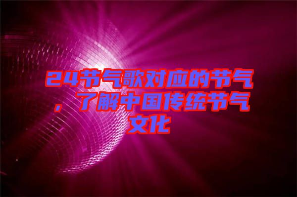 24節(jié)氣歌對(duì)應(yīng)的節(jié)氣，了解中國傳統(tǒng)節(jié)氣文化