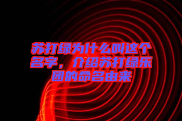 蘇打綠為什么叫這個名字，介紹蘇打綠樂團(tuán)的命名由來