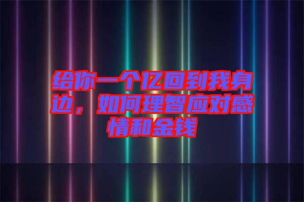 給你一個億回到我身邊，如何理智應(yīng)對感情和金錢