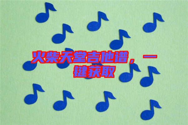 火柴天堂吉他譜，一鍵獲取