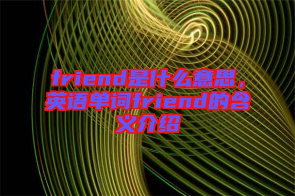 friend是什么意思，英語單詞friend的含義介紹