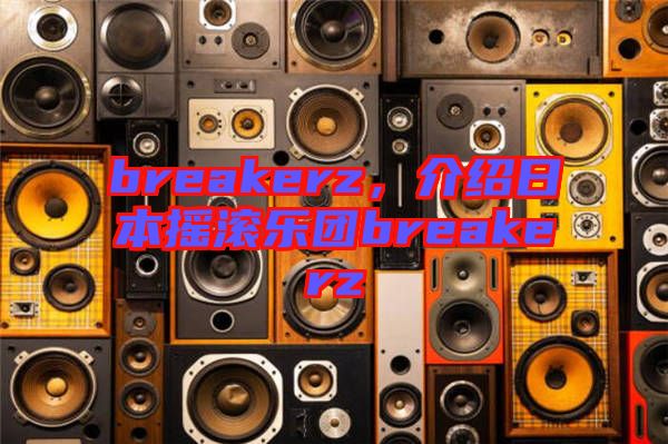 breakerz，介紹日本搖滾樂(lè)團(tuán)breakerz