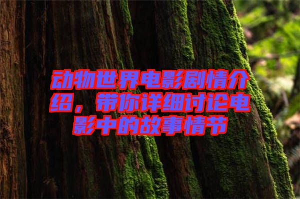 動物世界電影劇情介紹，帶你詳細討論電影中的故事情節(jié)