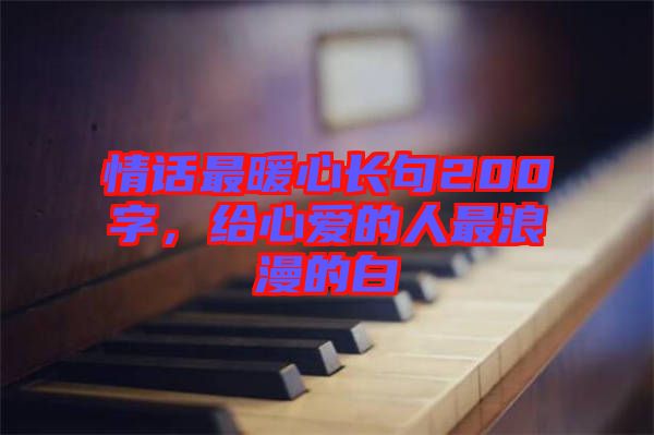 情話最暖心長(zhǎng)句200字，給心愛的人最浪漫的白