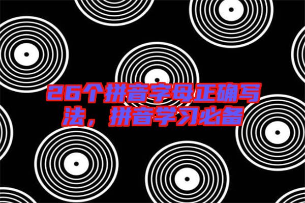 26個拼音字母正確寫法，拼音學(xué)習(xí)必備